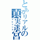 とあるリアルの真実迷宮（ラビリンス）