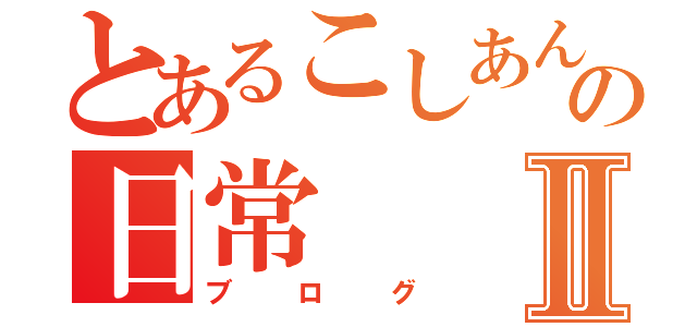 とあるこしあん饅頭の日常Ⅱ（ブログ）