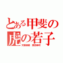 とある甲斐の虎の若子（天覇絶槍 真田幸村）