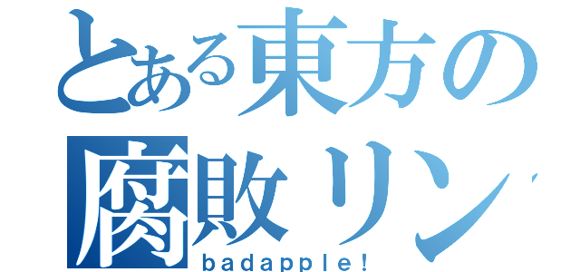 とある東方の腐敗リンゴ（ｂａｄａｐｐｌｅ！）