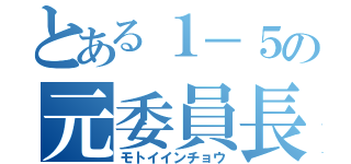 とある１－５の元委員長（モトイインチョウ）