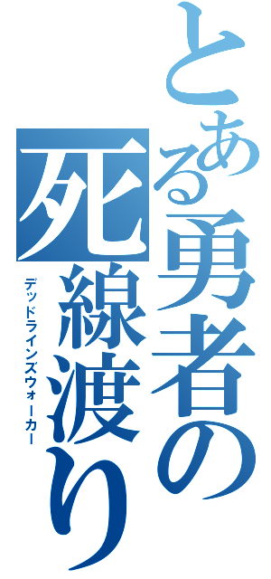 とある勇者の死線渡り（デッドラインズウォーカー）