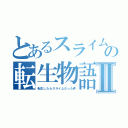 とあるスライムの転生物語Ⅱ（転生したらスライムだった件）