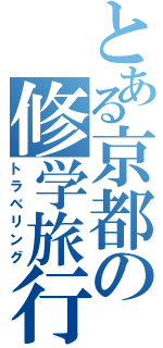 とある京都の修学旅行（トラベリング）