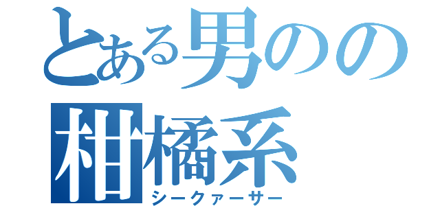 とある男のの柑橘系（シークァーサー）