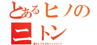 とあるヒノのニトン（落下とフラグのハイブリッド）