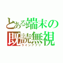 とある端末の既読無視（ラインアプリ）