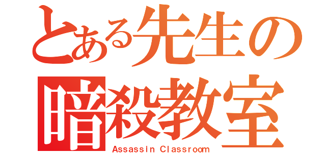 とある先生の暗殺教室（Ａｓｓａｓｓｉｎ Ｃｌａｓｓｒｏｏｍ）