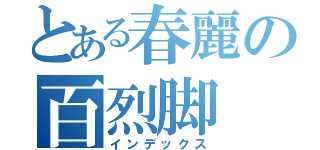 とある春麗の百烈脚（インデックス）