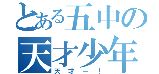 とある五中の天才少年（天才ー！）