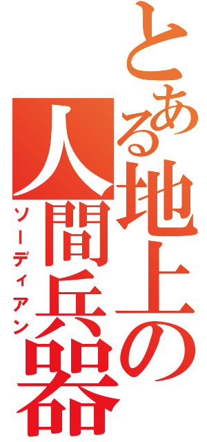 とある地上の人間兵器（ソーディアン）