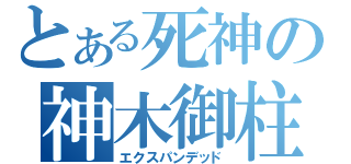 とある死神の神木御柱（エクスパンデッド）