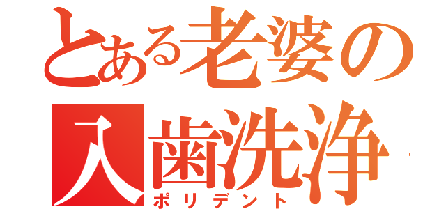 とある老婆の入歯洗浄（ポリデント）