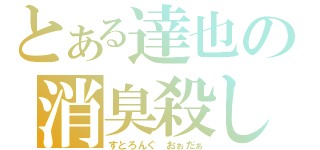 とある達也の消臭殺し（すとろんぐ おぉだぁ）