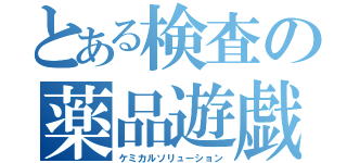 とある検査の薬品遊戯（ケミカルソリューション）