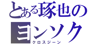 とある琢也のヨンソク（クロスジーン）