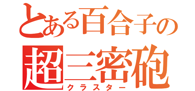 とある百合子の超三密砲（クラスター）