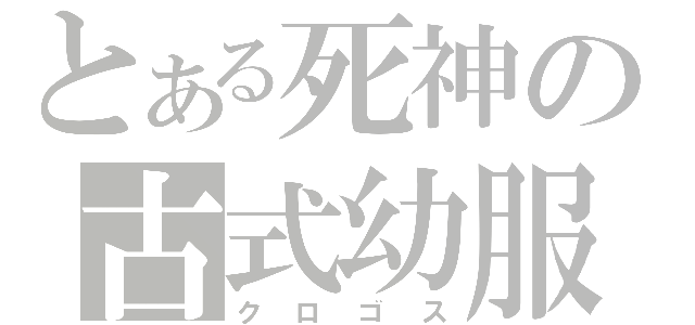 とある死神の古式幼服（クロゴス）