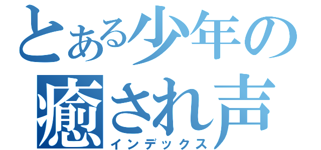 とある少年の癒され声（インデックス）