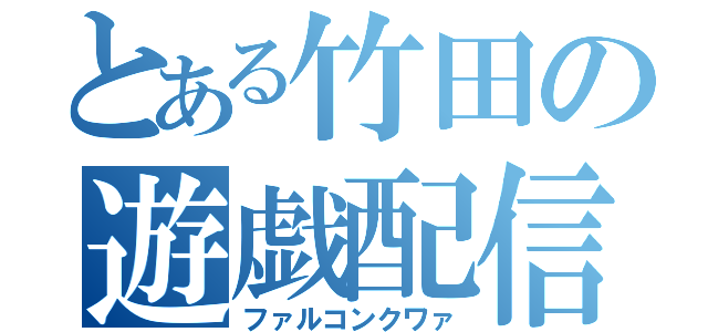 とある竹田の遊戯配信（ファルコンクワァ）