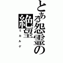 とある怨霊の絶望（ミカルゲ）