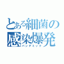 とある細菌の感染爆発（パンデミック）