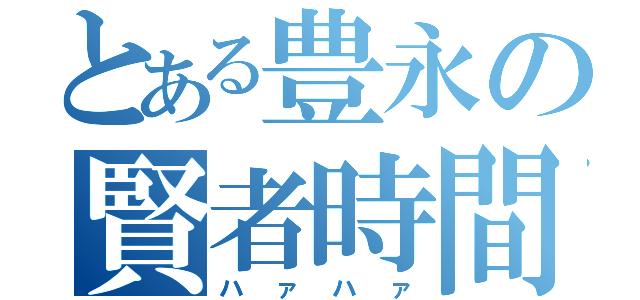 とある豊永の賢者時間（ハァハァ）