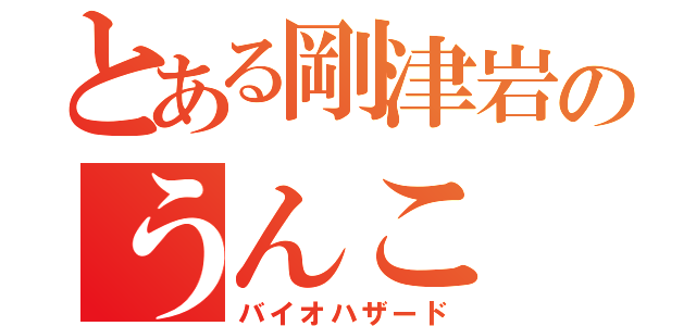 とある剛津岩のうんこ（バイオハザード）