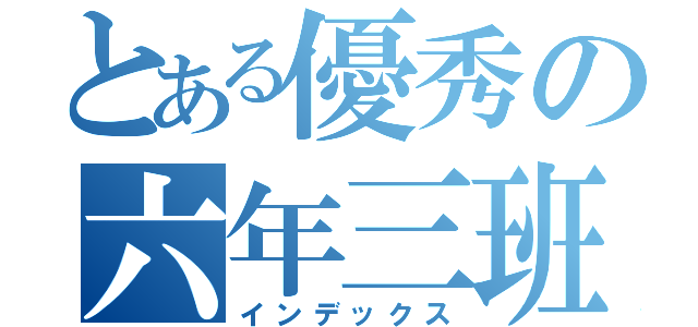 とある優秀の六年三班（インデックス）