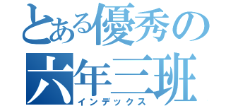 とある優秀の六年三班（インデックス）