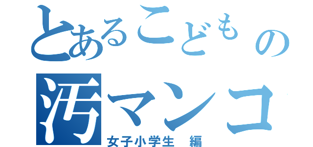 とあるこども の汚マンコ（女子小学生 編）