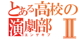 とある高校の演劇部Ⅱ（エンゲキブ）