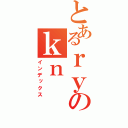 とあるｒｙのｋｎ（インデックス）