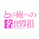 とある俺への名誉毀損（エロメガネばっかｗ）