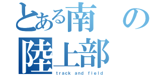 とある南の陸上部（ｔｒａｃｋ ａｎｄ ｆｉｅｌｄ）