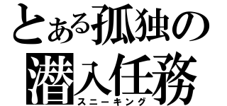 とある孤独の潜入任務（スニーキング）