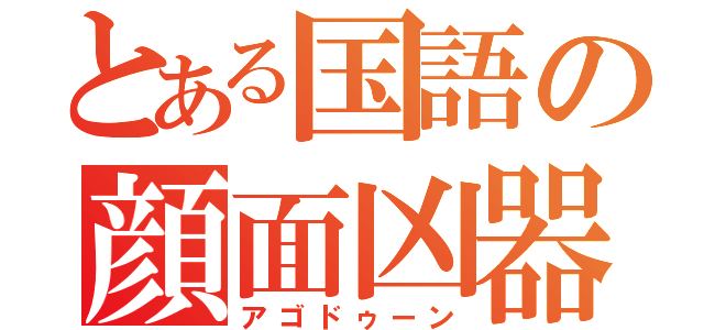 とある国語の顔面凶器（アゴドゥーン）