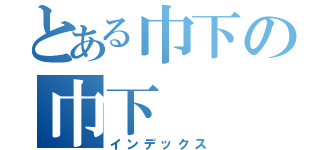 とある巾下の巾下（インデックス）