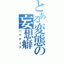 とある変態の妄想癖（パラダイス）