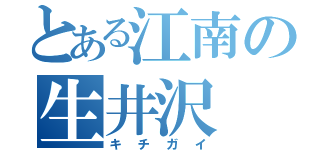 とある江南の生井沢（キチガイ）