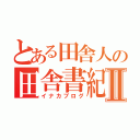 とある田舎人の田舎書紀Ⅱ（イナカブログ）