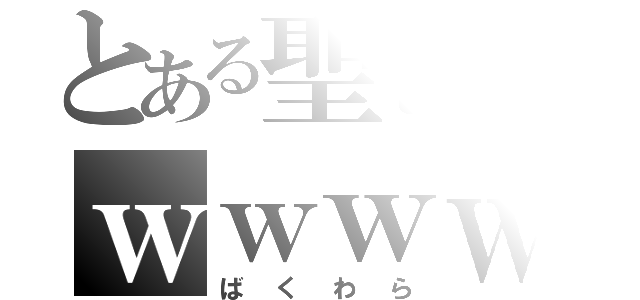 とある聖也のｗｗｗｗ（ばくわら）