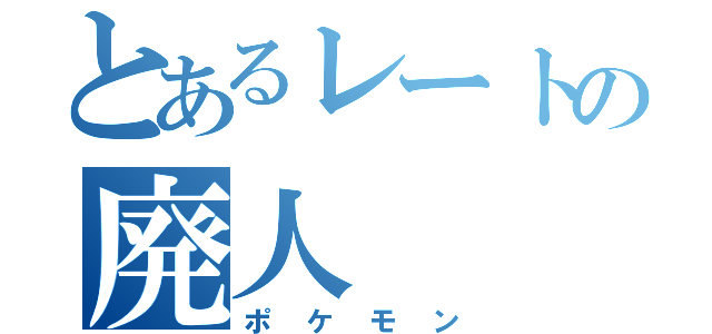 とあるレートの廃人（ポケモン）