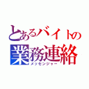 とあるバイトの業務連絡（メッセンジャー）