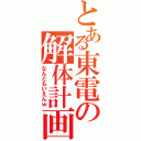 とある東電の解体計画Ⅱ（なんともいえんｗ）