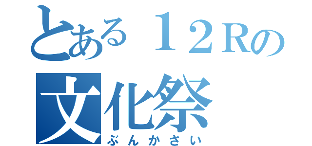 とある１２Ｒの文化祭（ぶんかさい）