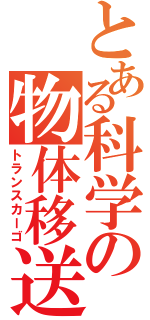 とある科学の物体移送（トランスカーゴ）