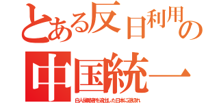 とある反日利用の中国統一（白人侵略者を追出した日本に逆切れ）