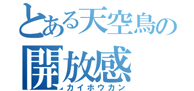 とある天空鳥の開放感（カイホウカン）