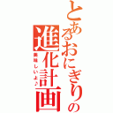 とあるおにぎりの進化計画（美味しいよ♪）